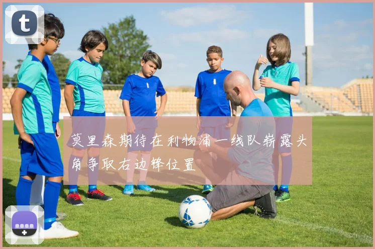 莫里森期待在利物浦一线队崭露头角争取右边锋位置